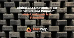 Digital SAT Sınavında "Text Structure and Purpose": Metni Anlamak İçin Stratejiler